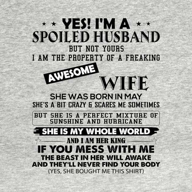 Yes I'm A Spoiled Husband But Not Yours I Am The Property Of A Freaking Awesome Wife She Was Born In May by Buleskulls 